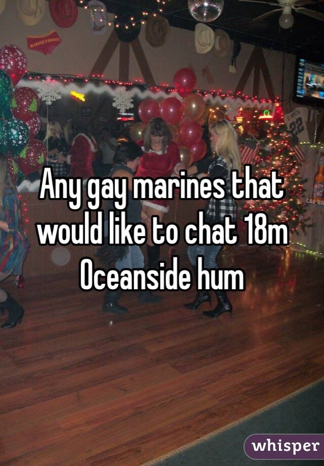 Any gay marines that would like to chat 18m Oceanside hum