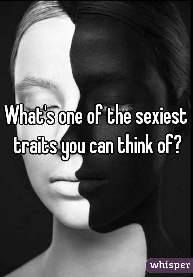 What's one of the sexiest traits you can think of?