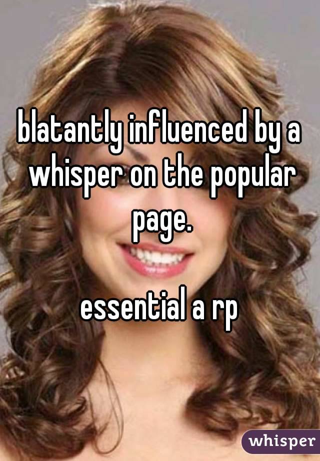 blatantly influenced by a whisper on the popular page.

essential a rp
