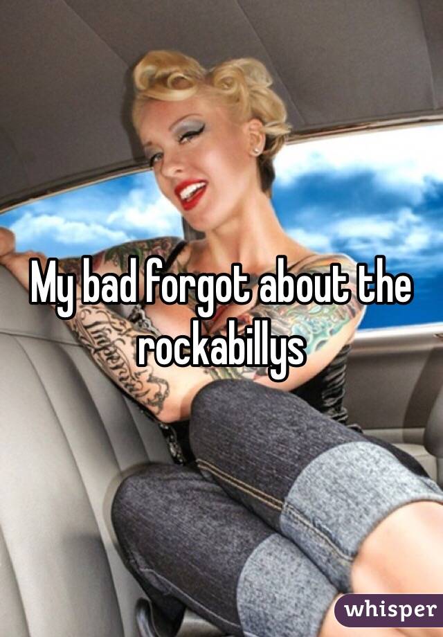 My bad forgot about the rockabillys