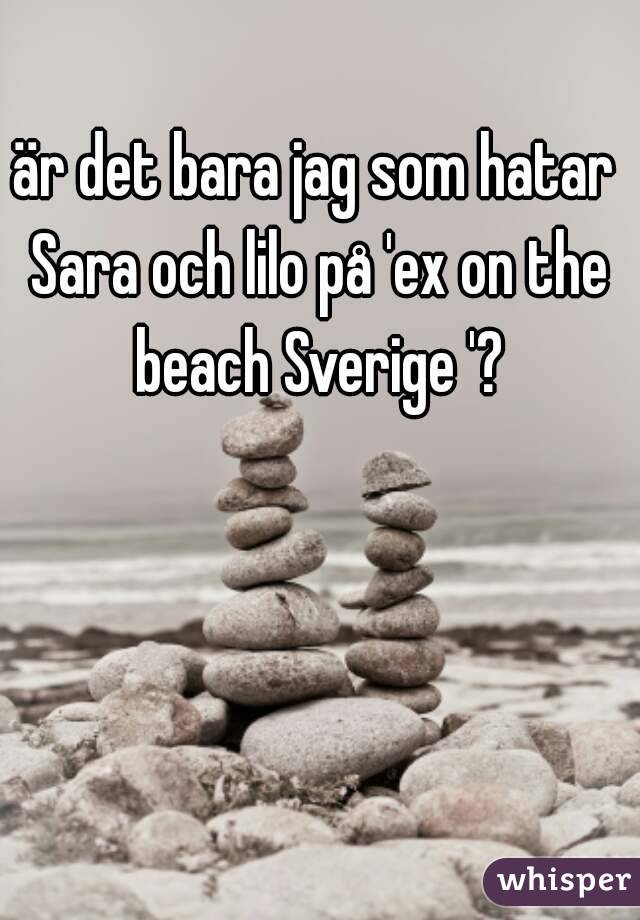 är det bara jag som hatar Sara och lilo på 'ex on the beach Sverige '?