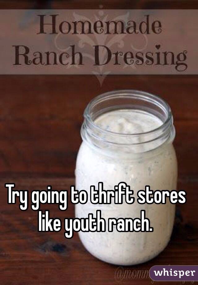 Try going to thrift stores like youth ranch. 