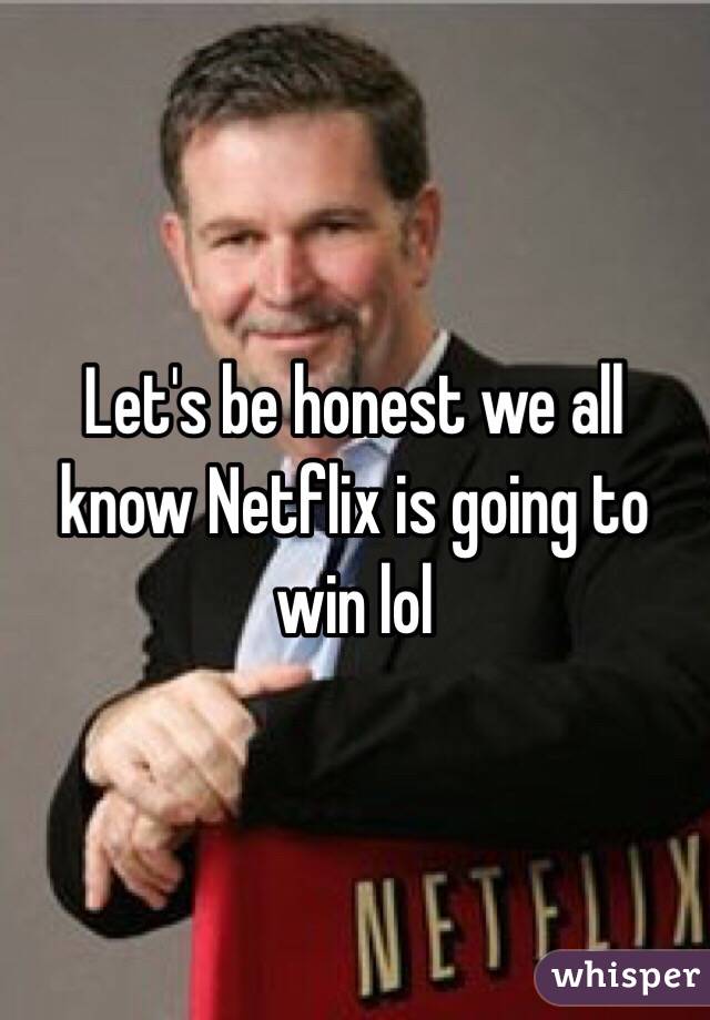 Let's be honest we all know Netflix is going to win lol