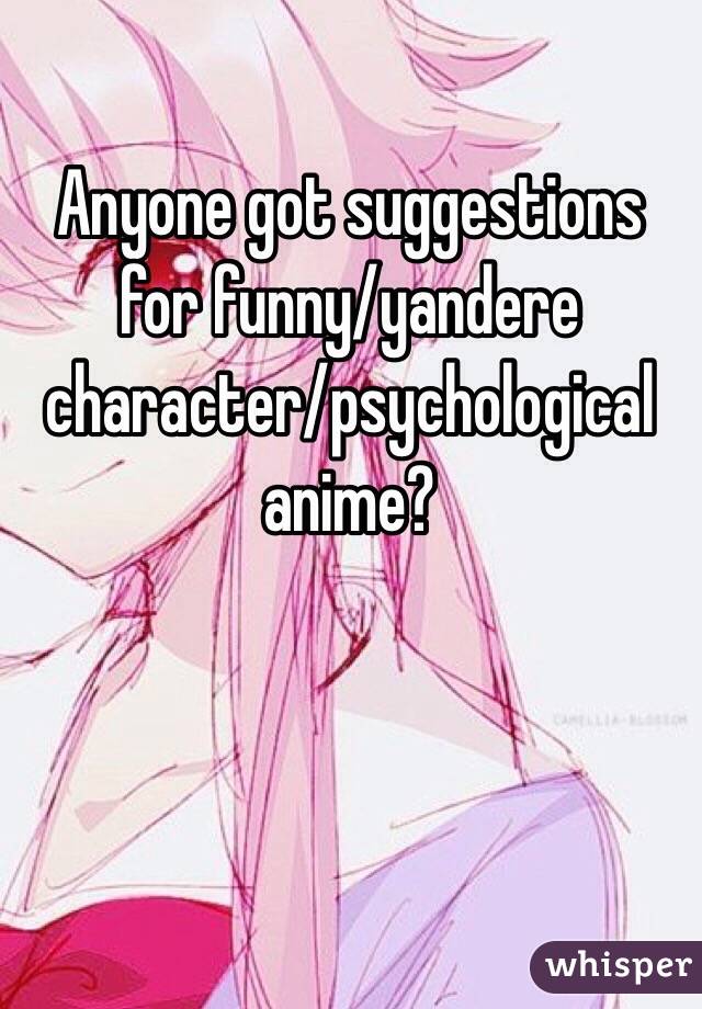Anyone got suggestions for funny/yandere character/psychological anime?
