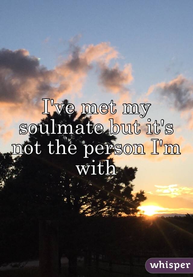 I've met my soulmate but it's not the person I'm with 