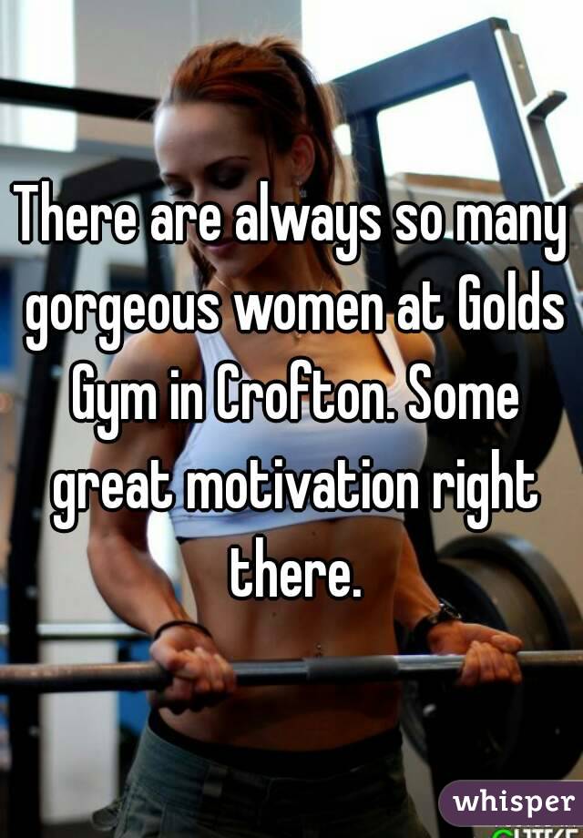 There are always so many gorgeous women at Golds Gym in Crofton. Some great motivation right there.
