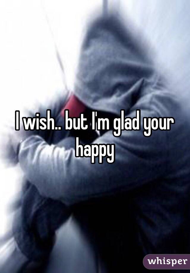 I wish.. but I'm glad your happy 