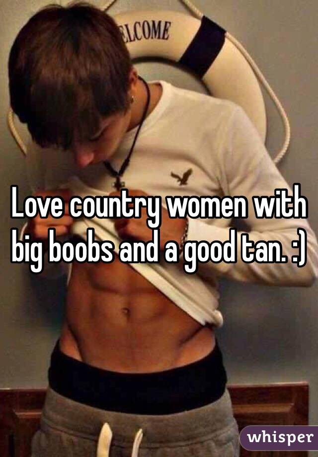 Love country women with big boobs and a good tan. :) 