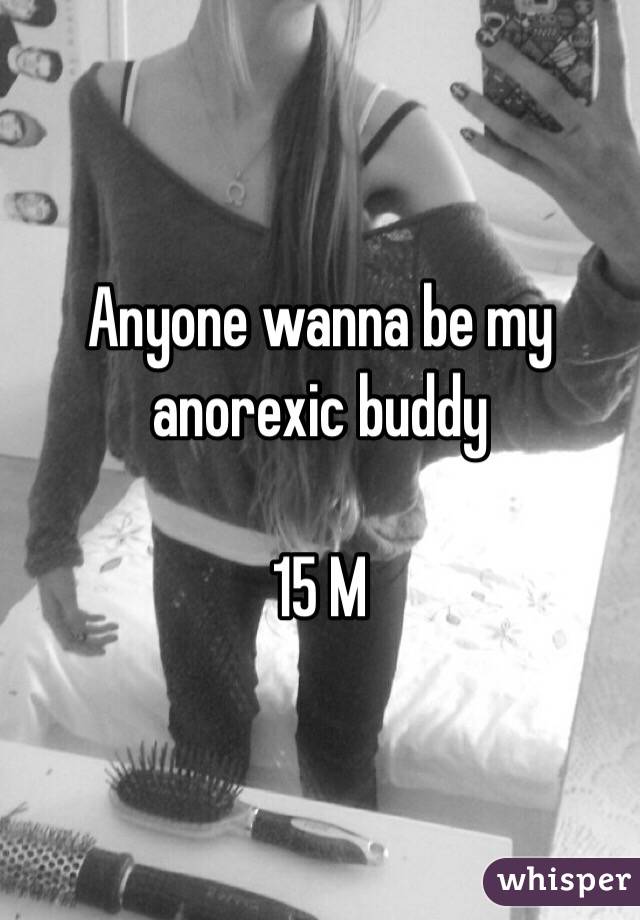 Anyone wanna be my anorexic buddy

15 M
