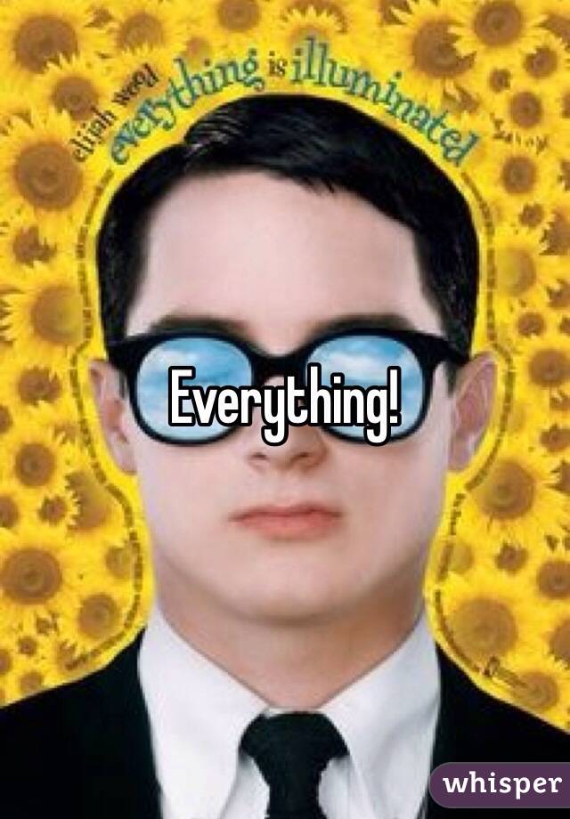 Everything! 