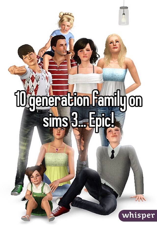 10 generation family on sims 3... Epic!