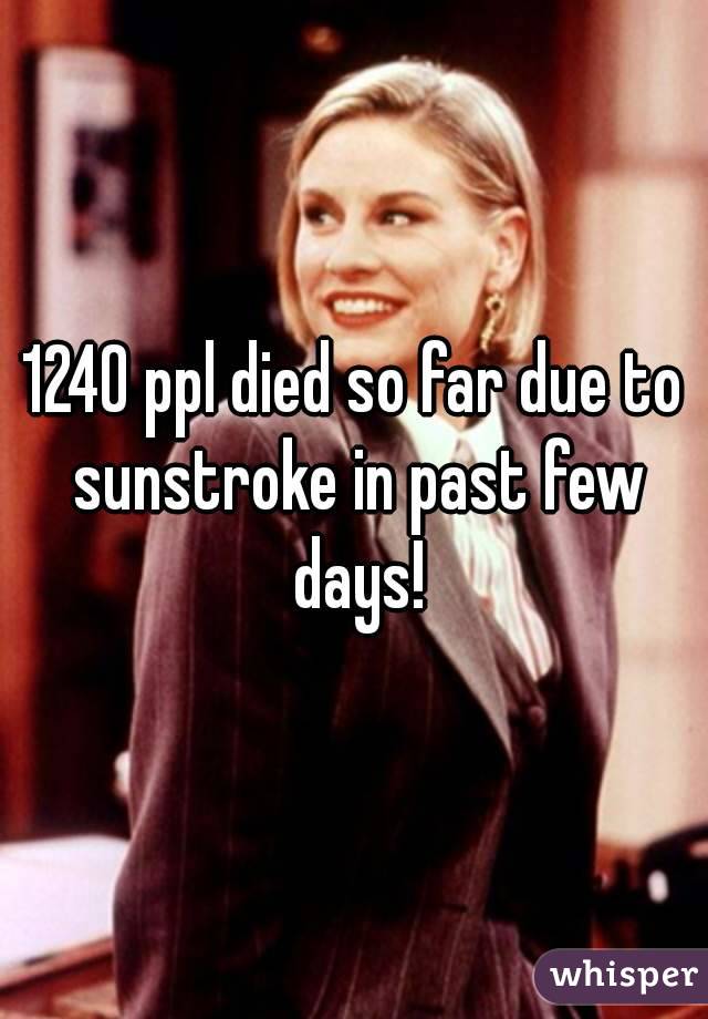 1240 ppl died so far due to sunstroke in past few days!