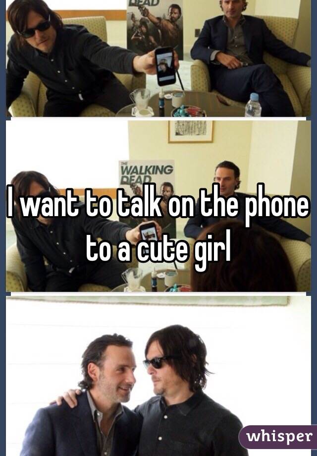 I want to talk on the phone to a cute girl 