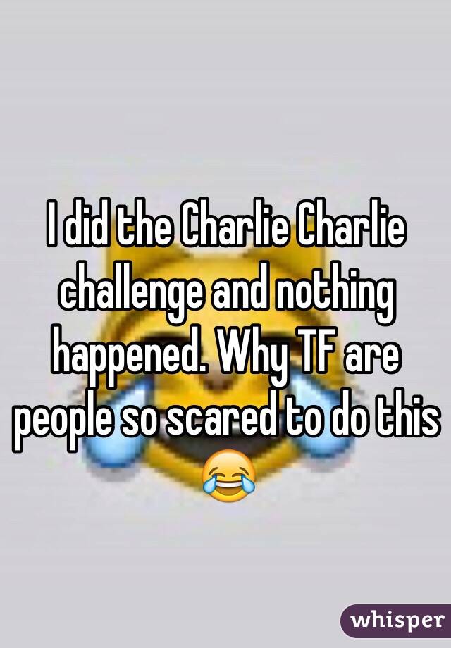 I did the Charlie Charlie challenge and nothing happened. Why TF are people so scared to do this 😂