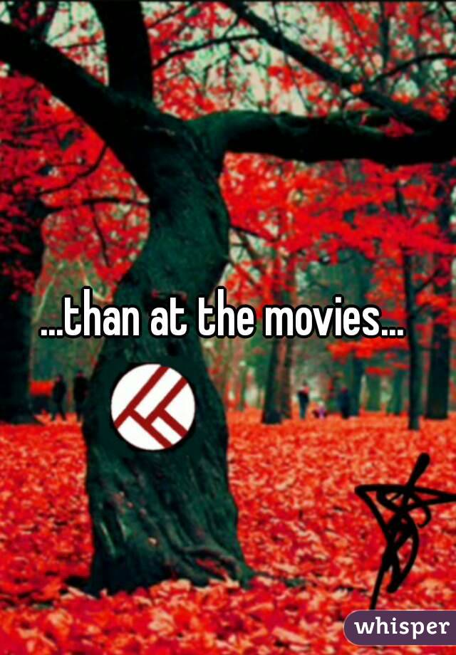 ...than at the movies... 