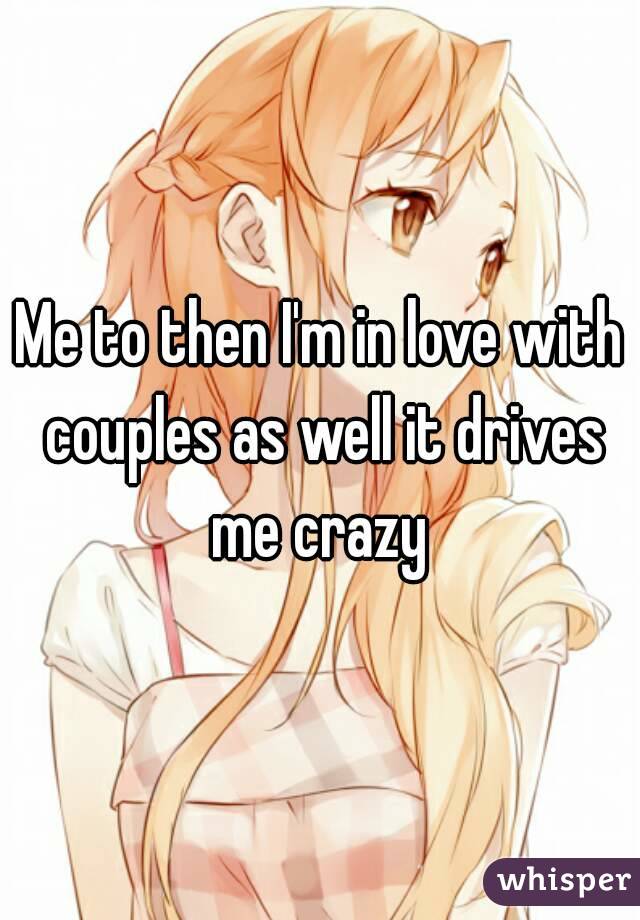 Me to then I'm in love with couples as well it drives me crazy 