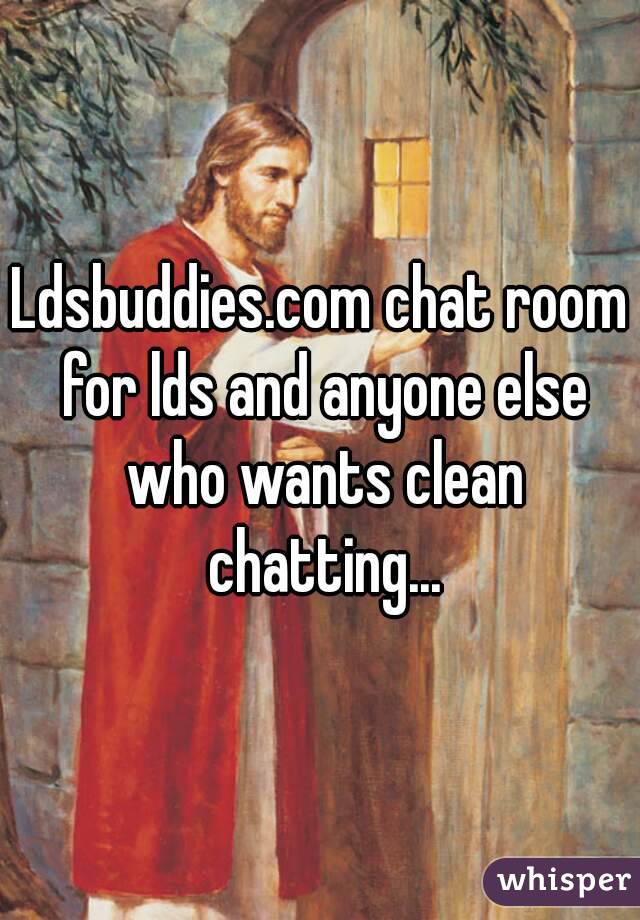 Ldsbuddies.com chat room for lds and anyone else who wants clean chatting...