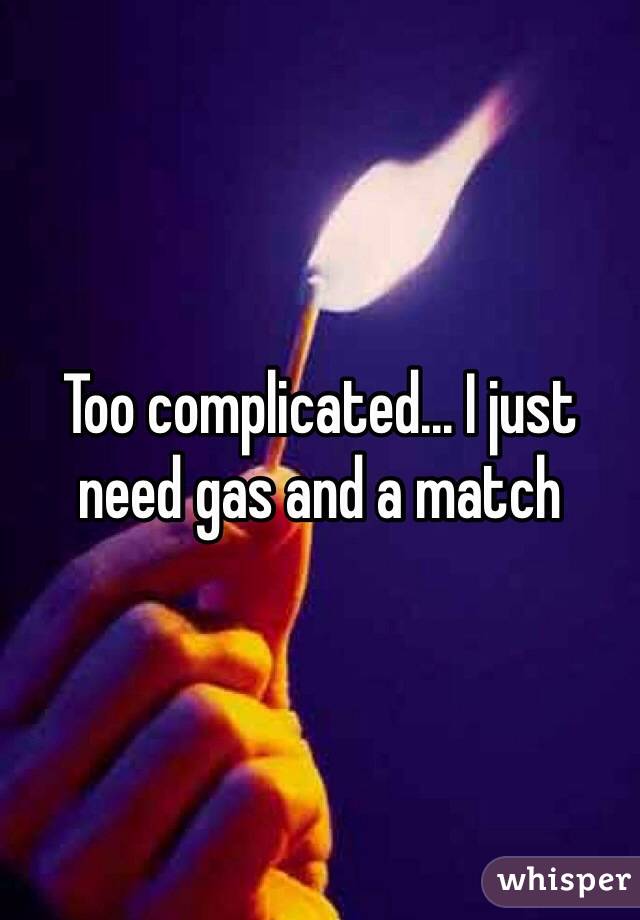 Too complicated... I just need gas and a match