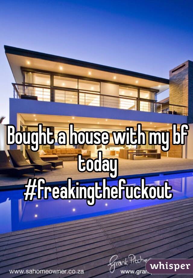 Bought a house with my bf today #freakingthefuckout