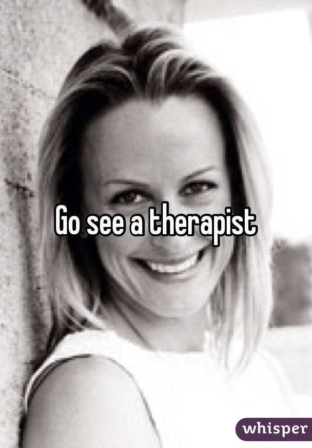 Go see a therapist 