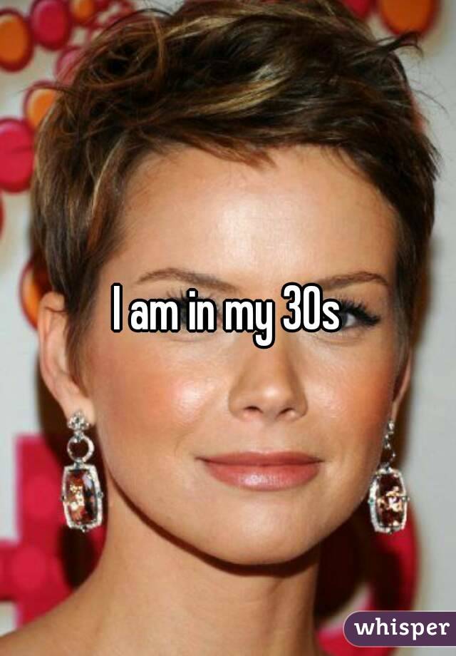 I am in my 30s