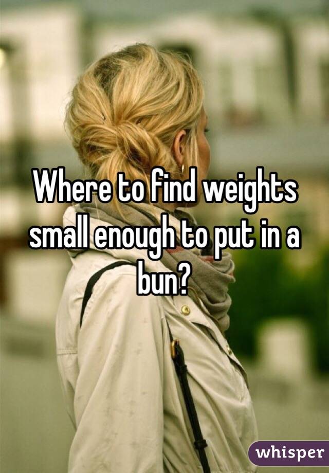 Where to find weights small enough to put in a bun?