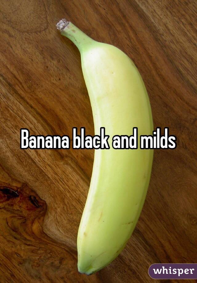 Banana black and milds