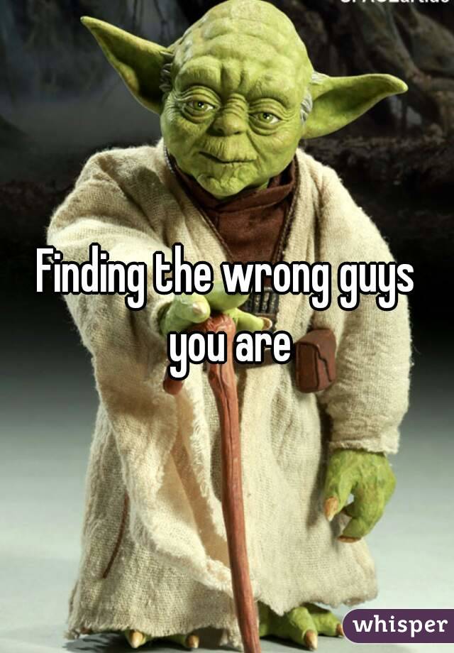 Finding the wrong guys you are