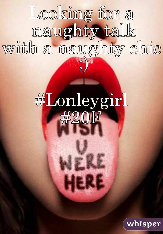 Looking for a naughty talk
with a naughty chic ;)

#Lonleygirl
#20F