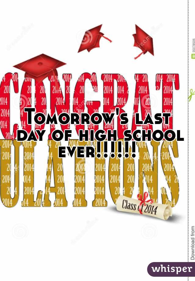 Tomorrow's last day of high school ever!!!!!! 