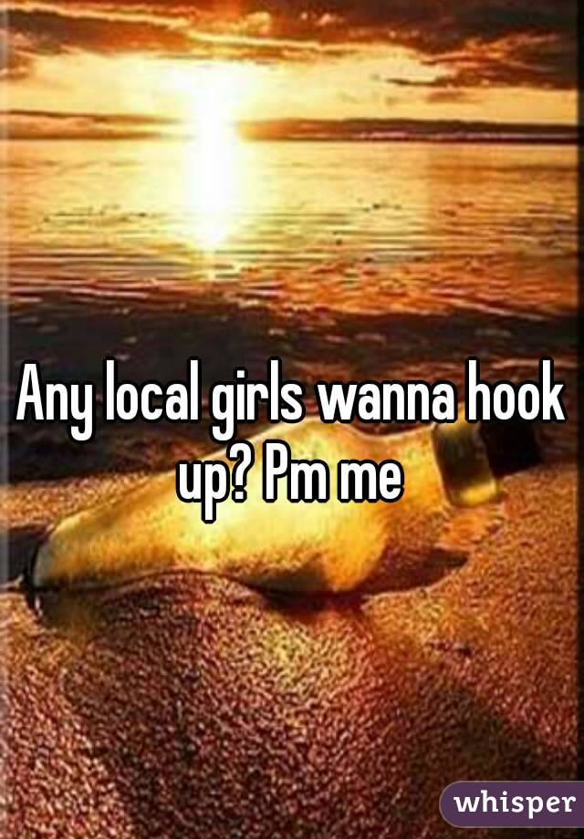  
Any local girls wanna hook up? Pm me 
