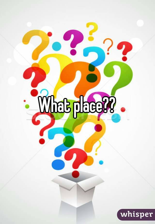What place??