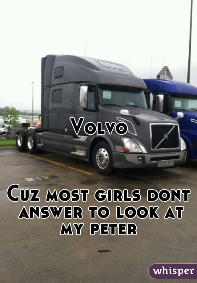 Volvo



Cuz most girls dont answer to look at my peter 