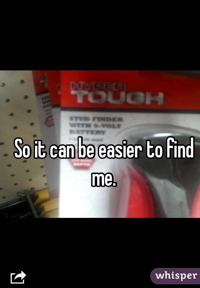 So it can be easier to find me.