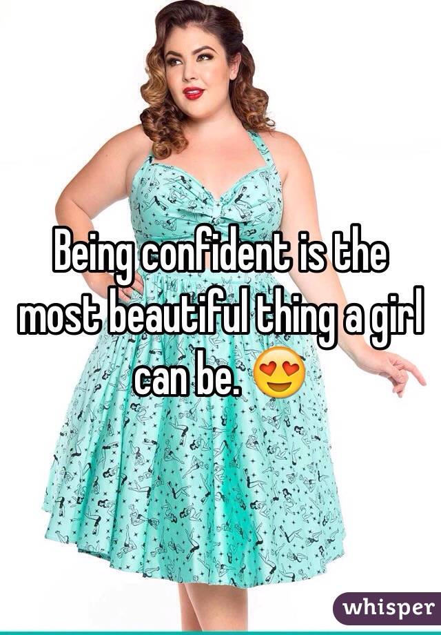 Being confident is the most beautiful thing a girl can be. 😍