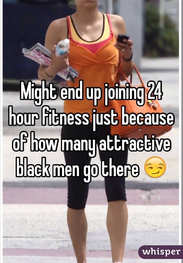 Might end up joining 24 hour fitness just because of how many attractive black men go there 😏