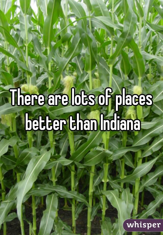 There are lots of places better than Indiana
