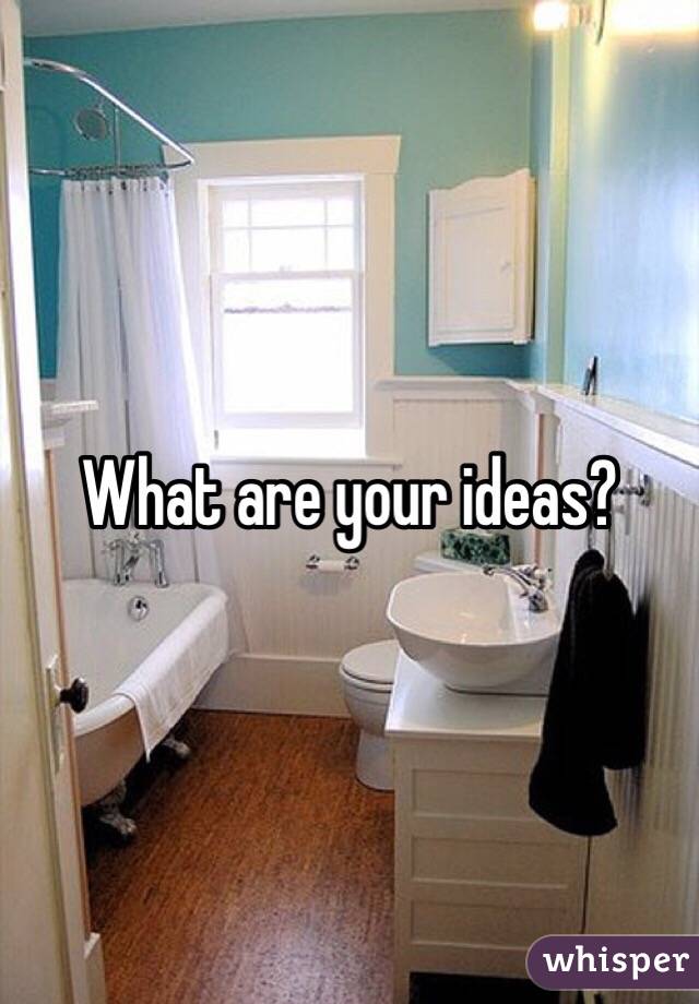 What are your ideas?