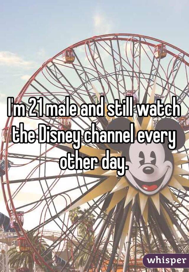 I'm 21 male and still watch the Disney channel every other day. 