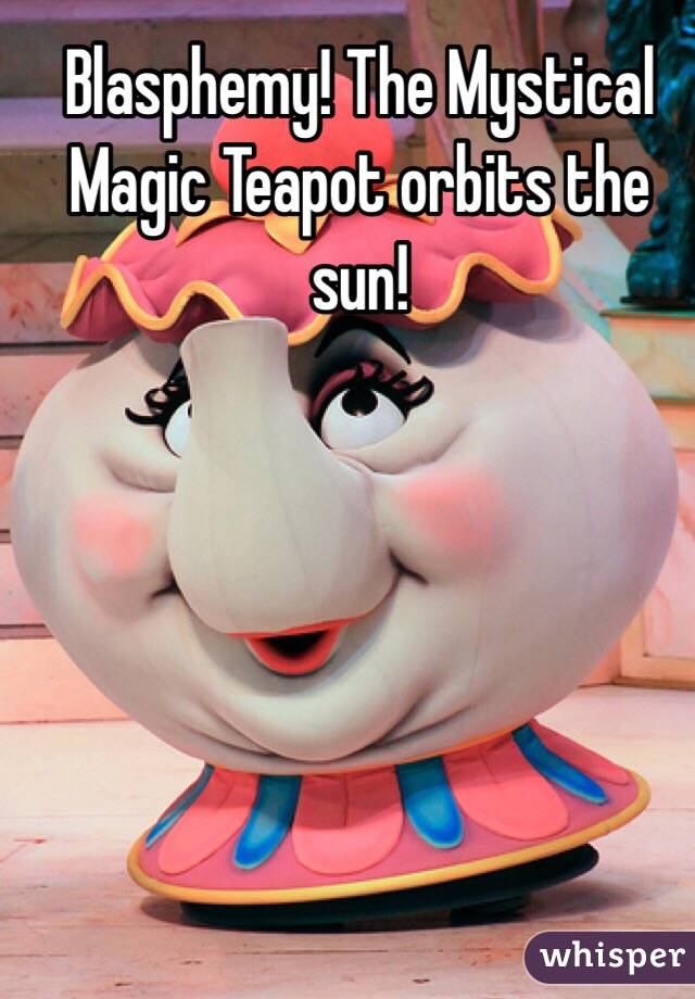 Blasphemy! The Mystical Magic Teapot orbits the sun!  
