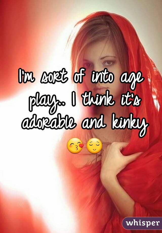 I'm sort of into age play.. I think it's adorable and kinky 😙😌