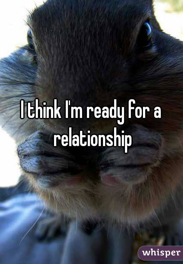 I think I'm ready for a relationship