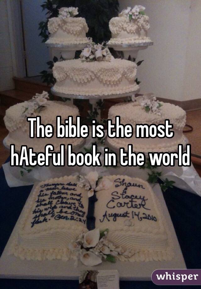 The bible is the most hAteful book in the world
