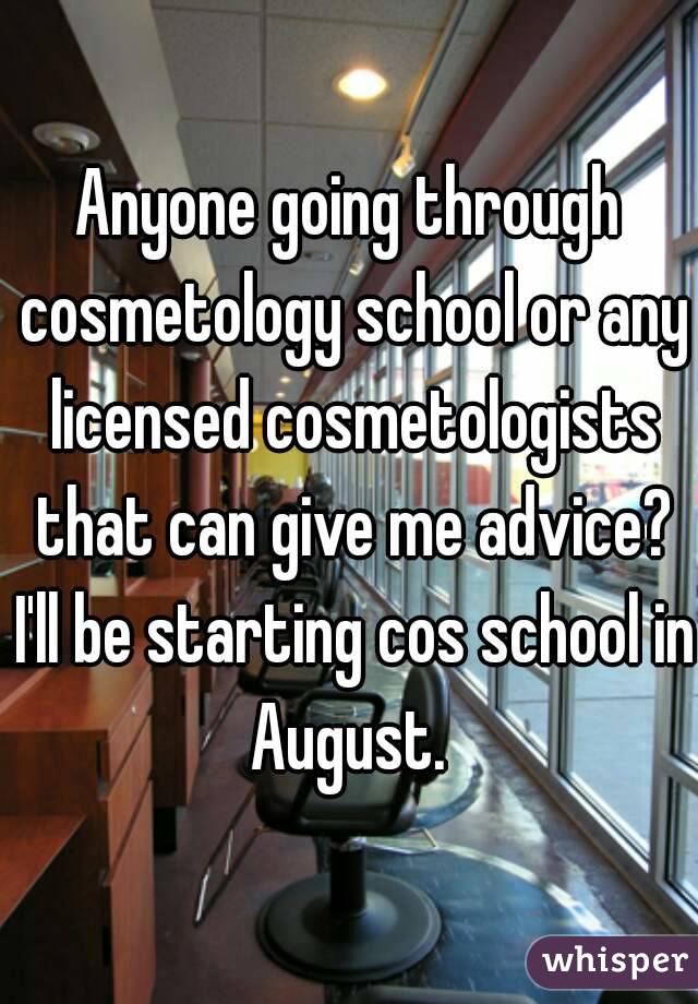 Anyone going through cosmetology school or any licensed cosmetologists that can give me advice? I'll be starting cos school in August. 