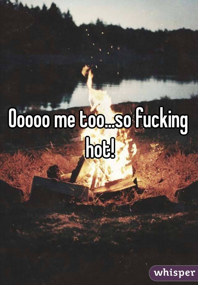 Ooooo me too...so fucking hot!