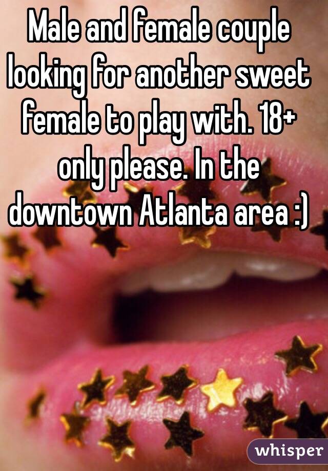 Male and female couple looking for another sweet female to play with. 18+ only please. In the downtown Atlanta area :)