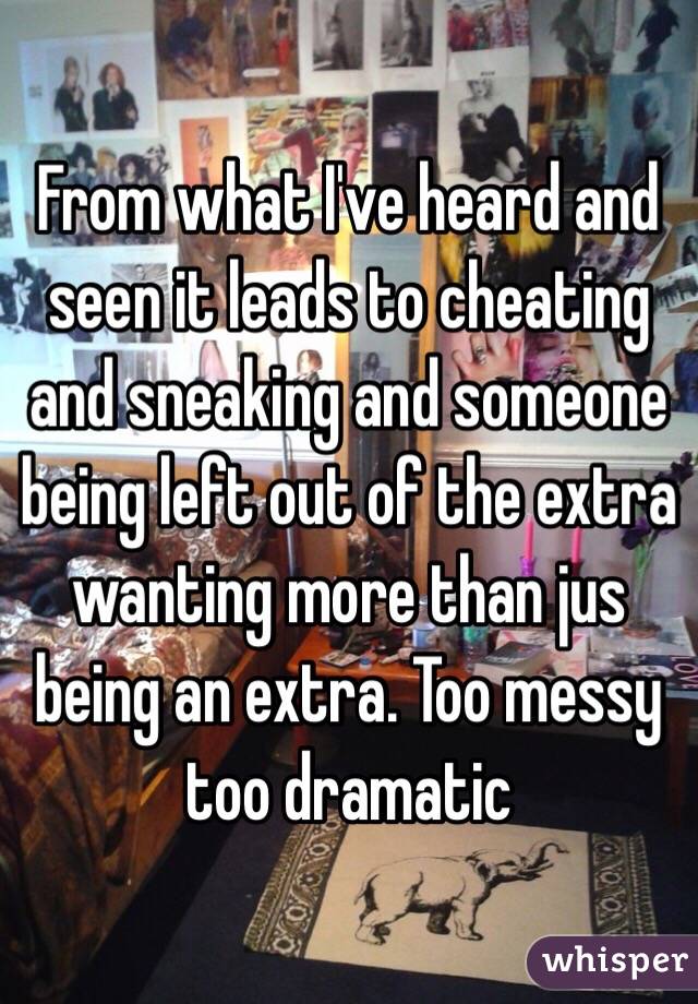 From what I've heard and seen it leads to cheating and sneaking and someone being left out of the extra wanting more than jus being an extra. Too messy too dramatic 