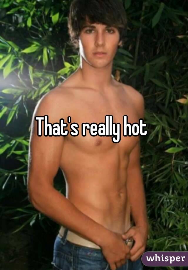 That's really hot 