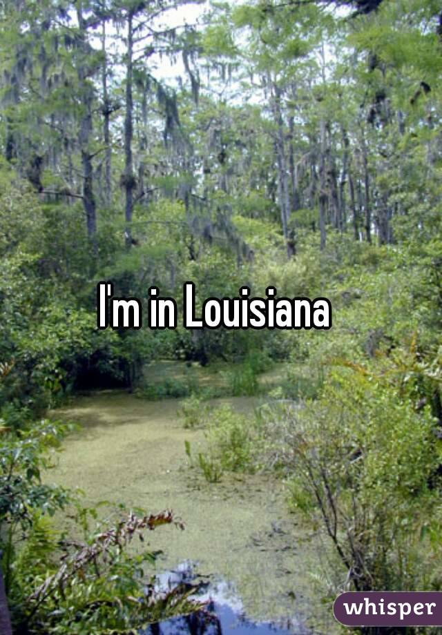 I'm in Louisiana 