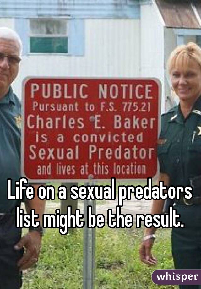 Life on a sexual predators list might be the result. 